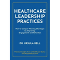 Healthcare Leadership Practices: How to Conquer Nursing Shortages by Improving Engagement and Retention