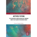 Actively Dying: The Creation of Muslim Identities Through End-Of-Life Care in the United States