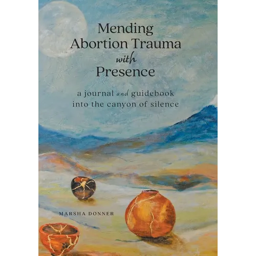 Mending Abortion Trauma with Presence: a journal and guidebook into the canyon of silence