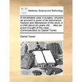 A Remarkable Case in Surgery: Wherein an Account Is Given of an Uncommon Fracture and Depression of the Skull, in a Child about Six Years Old; ... A