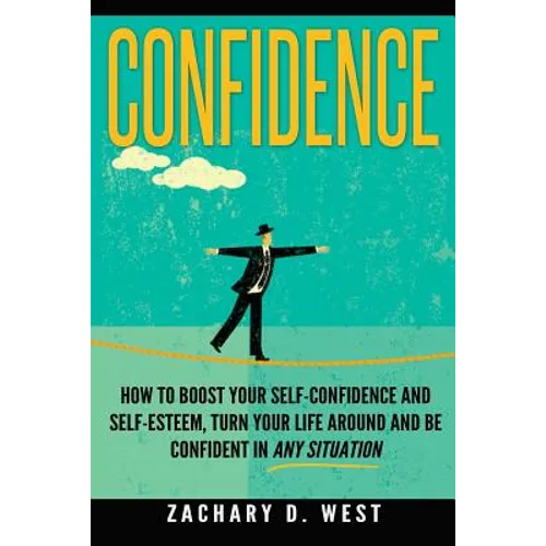 Confidence: How To Boost Your Self Confidence and Self Esteem, Turn Your Life Ar