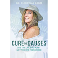 Cure the Causes: Live the Life you want, not the one prescribed