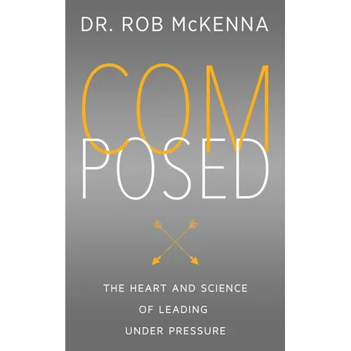 Composed: The Heart and Science of Leading Under Pressure