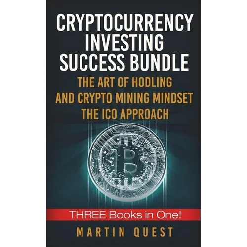 Cryptocurrency Investing Success: Your Guide to Maximizing the Investing Potential of Bitcoin, Ethereum, Altcoins and Other Cryptocurrencies