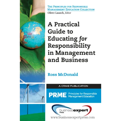 A Practical Guide to Educating for Responsibility in Management and Business