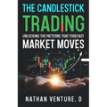 The Candlestick Trading: Unlocking the Patterns That Forecast Market Moves