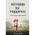 60 Habits for Happiness: How to Trigger Positive Emotions