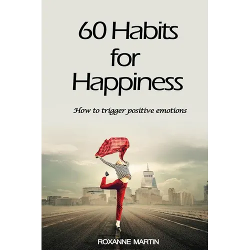 60 Habits for Happiness: How to Trigger Positive Emotions