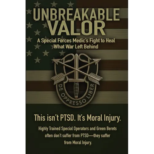 Unbreakable Valor: A Special Forces Medic's Fight to Heal What War Left Behind