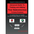 Advanced Guide to Training and Utilizing Your Subconscious to Solve Problems