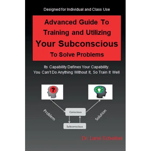 Advanced Guide to Training and Utilizing Your Subconscious to Solve Problems