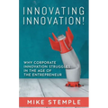 Innovating Innovation!: Why Corporate Innovation Struggles in the Age of the Entrepreneur