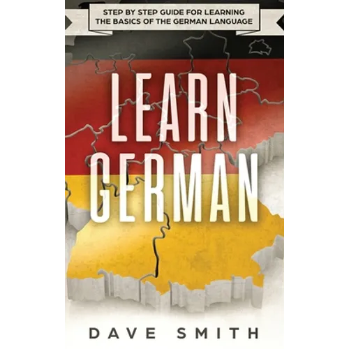 Learn German: Step by Step Guide For Learning The Basics of The German Language