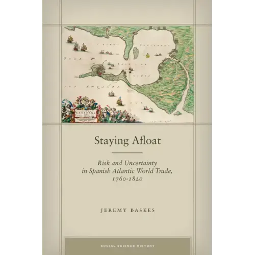 Staying Afloat: Risk and Uncertainty in Spanish Atlantic World Trade, 1760-1820