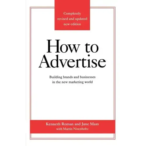 How to Advertise: Building Brands and Businesses in the New Marketing World (Completely Revised and Updated New Edition)