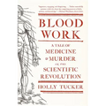 Blood Work: A Tale of Medicine and Murder in the Scientific Revolution