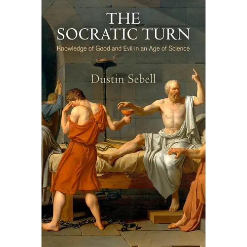The Socratic Turn: Knowledge of Good and Evil in an Age of Science