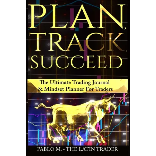 Plan, Track, Succeed: The Ultimate Trading Journal and Mindset Planner for Forex, Stocks, Options, Futures & Cryptocurrency Traders. Undated