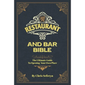 Restaurant and Bar Bible: The Ultimate Guide to Opening a Restaurant or Bar