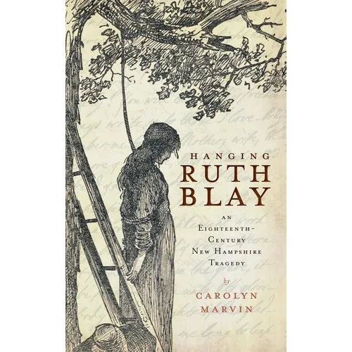 Hanging Ruth Blay: An Eighteenth-Century New Hampshire Tragedy