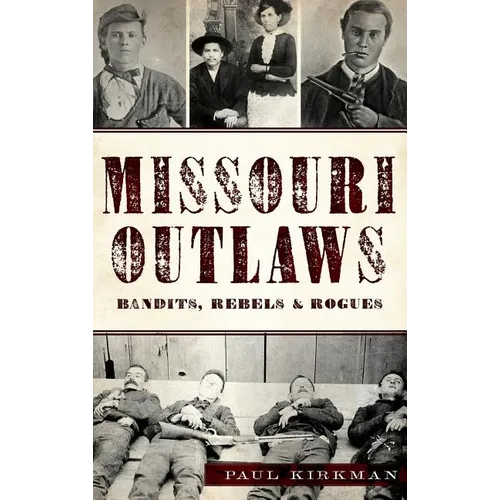 Missouri Outlaws: Bandits, Rebels & Rogues