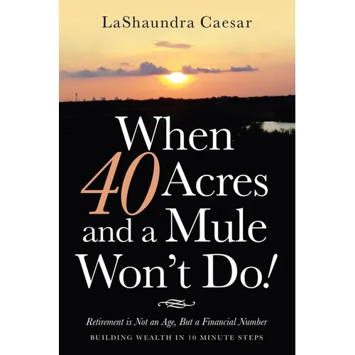 When 40 Acres and a Mule Won't Do!: Retirement Is Not an Age, but a Financial Number