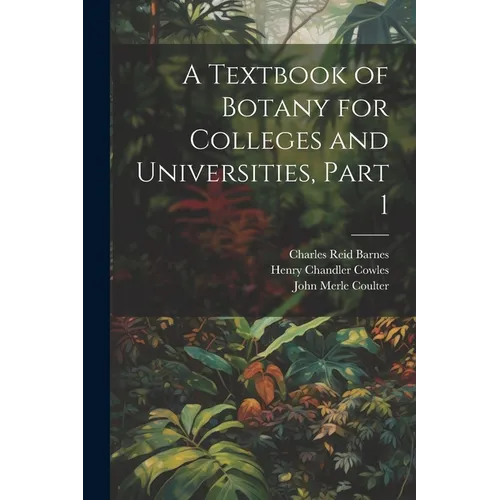 A Textbook of Botany for Colleges and Universities, Part 1