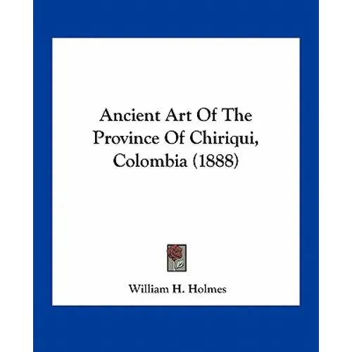 Ancient Art Of The Province Of Chiriqui, Colombia (1888)