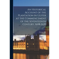 An Historical Account of the Plantation in Ulster at the Commencement of the Seventeenth Century, 1608-1620