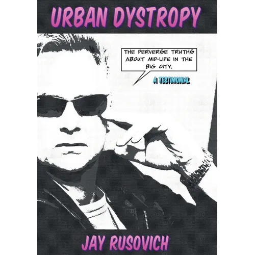 Urban Dystrophy: The Perverse Truths about Mid-Life in the Big City