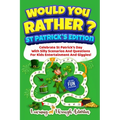 Would You Rather? - St Patrick's Edition: Celebrate St Patrick's Day With Silly Scenarios And Questions For Kids Entertainment And Giggles!