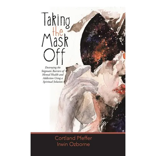 Taking the Mask Off: Destroying the Stigmatic Barriers of Mental Health and Addiction Using a Spiritual Solution