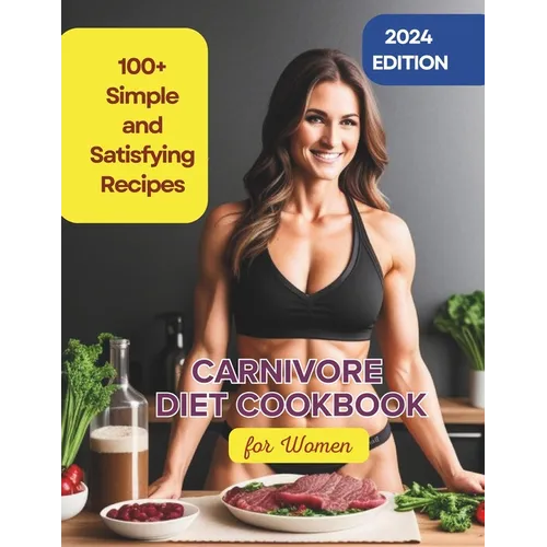 Carnivore Diet Cookbook for Women: 100+ Simple and Satisfying Recipes to Boost Energy and Vitality