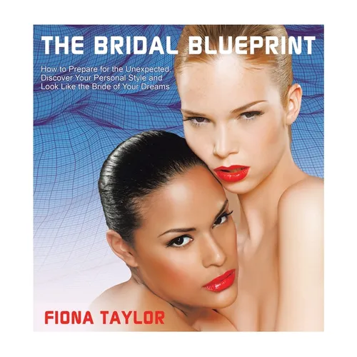 The Bridal Blueprint: How to Prepare for the Unexpected, Discover Your Personal Style and Look Like the Bride of Your Dreams