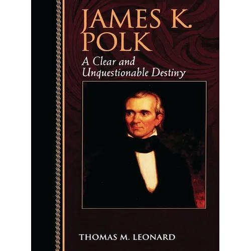 James K. Polk: A Clear and Unquestionable Destiny