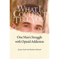 What I Couldn't Tell You: One Man's Struggle with Opioid Addiction