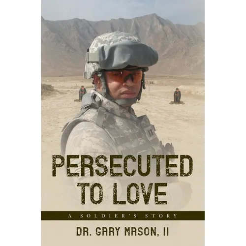 Persecuted to Love: A Soldier's Story