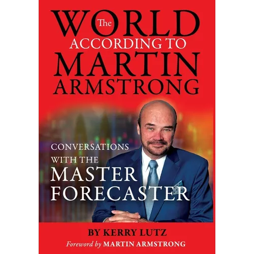 The World According to Martin Armstrong: Conversations with the Master Forecaster