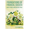 Foundations of Financial Success: Wealth, Finance, Budgeting and Literacy.