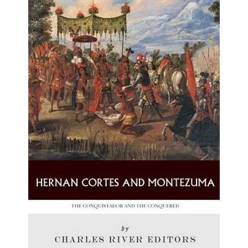 Hernan Cortes and Montezuma: The Conquistador and the Conquered