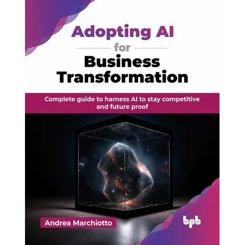 Adopting AI for Business Transformation: Complete guide to harness AI to stay competitive and future proof (English Edition)