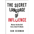 The Secret Language of Influence: Master the One Skill Every Sales Pro Needs