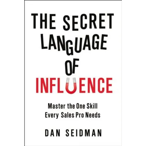 The Secret Language of Influence: Master the One Skill Every Sales Pro Needs