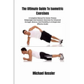 The Ultimate Guide To Isometric Exercises: A Complete Manual For Senior Fitness: Bodyweight And Isometric Exercises For Enhanced Strength, Balance, An