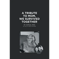 A Tribute to Mom, We Survived Together