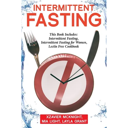 Intermittent Fasting: For Women and Men: This Book Includes: Intermittent Fasting, Intermittent Fasting for Women, Lectin Free Cookbook
