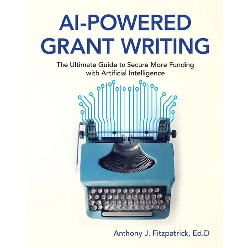 AI-Powered Grant Writing: The Ultimate Guide to Securing More Funding with Artificial Intelligence