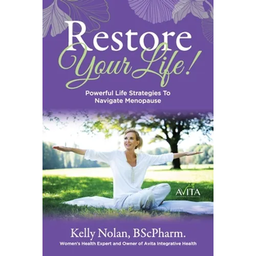 Restore Your Life!: Powerful Life Strategies To Navigate Menopause