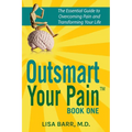 Outsmart Your Pain!: The Essential Guide to Overcoming Pain and Transforming Your Life