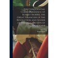 The Confidential Correspondence of Robert Morris, the Great Financier of the Revolution and Signer of the Declaration of Independence